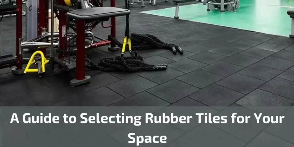 A Guide to Selecting Rubber Tiles for Your Space