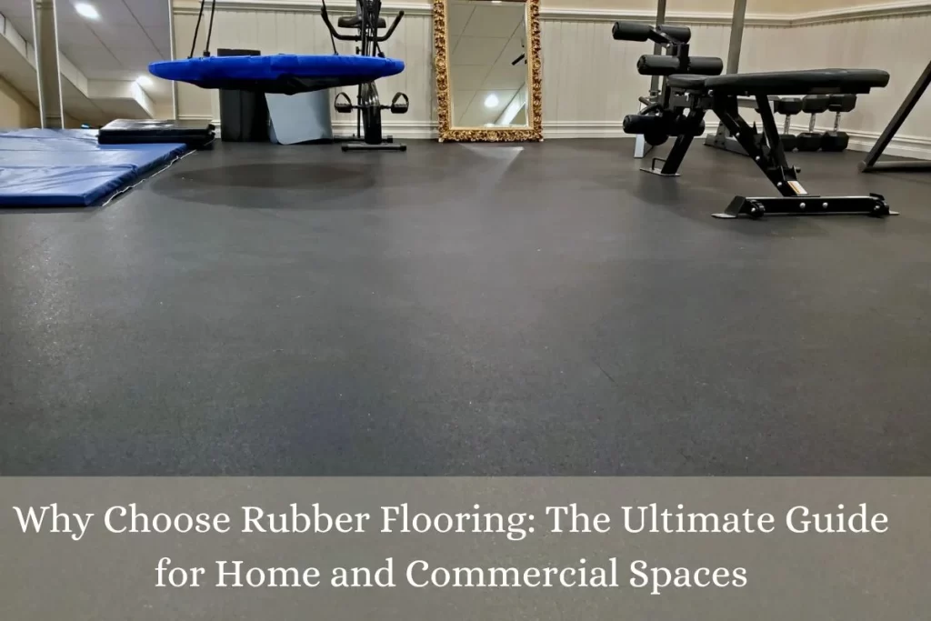 Why Choose Rubber Flooring: The Ultimate Guide for Home and Commercial Spaces